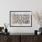 THINK OF WHEN YOU HAD NONE - LIMITED PRINT - 2023